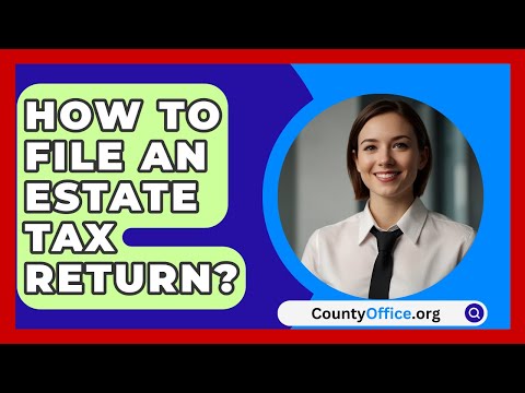 Navigating the Estate Tax Return Process in U.S. Law