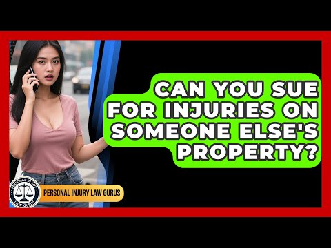 Can You Legally Sue for Injuries on Someone's Property?